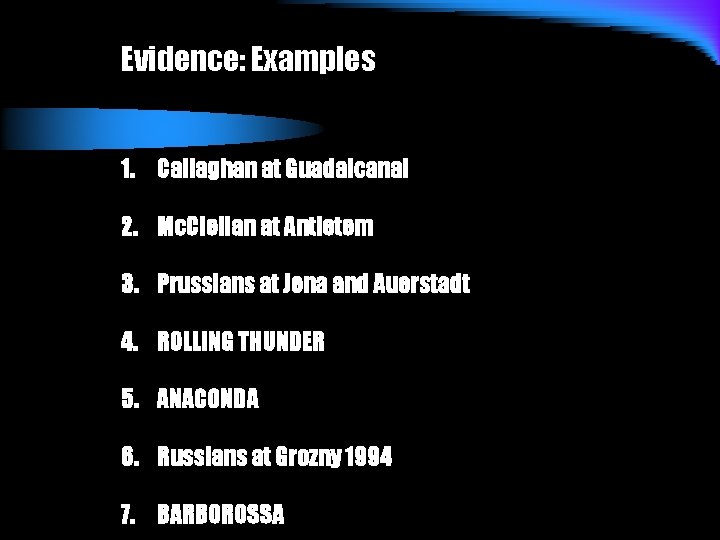 Evidence: Examples 1. Callaghan at Guadalcanal 2. Mc. Clellan at Antietem 3. Prussians at