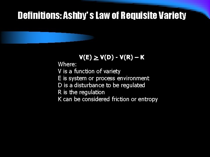 Definitions: Ashby’ s Law of Requisite Variety V(E) > V(D) - V(R) – K