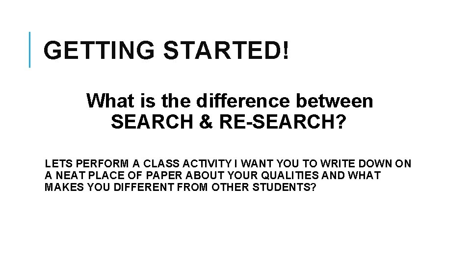 GETTING STARTED! What is the difference between SEARCH & RE-SEARCH? LETS PERFORM A CLASS