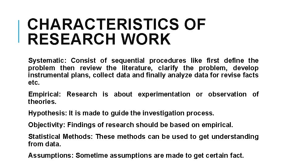 CHARACTERISTICS OF RESEARCH WORK Systematic: Consist of sequential procedures like first define the problem