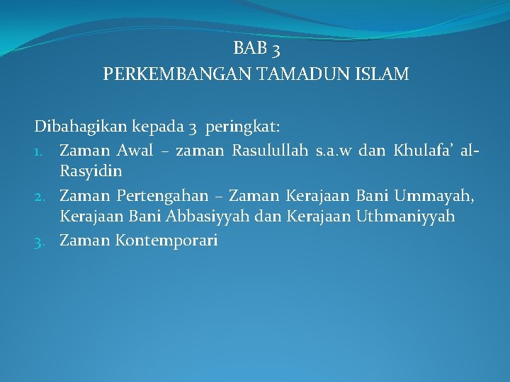 BAB 3 PERKEMBANGAN TAMADUN ISLAM Dibahagikan kepada 3 peringkat: 1. Zaman Awal – zaman