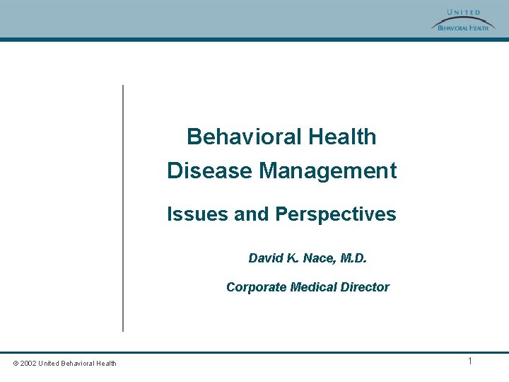 Behavioral Health Disease Management Issues and Perspectives David K. Nace, M. D. Corporate Medical