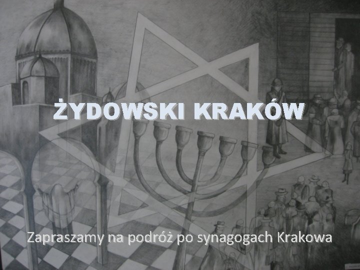 ŻYDOWSKI KRAKÓW Zapraszamy na podróż po synagogach Krakowa 