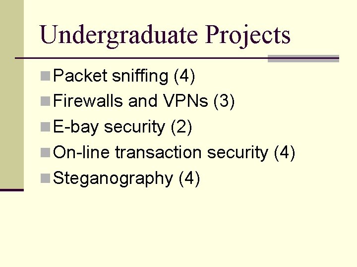 Undergraduate Projects n Packet sniffing (4) n Firewalls and VPNs (3) n E-bay security