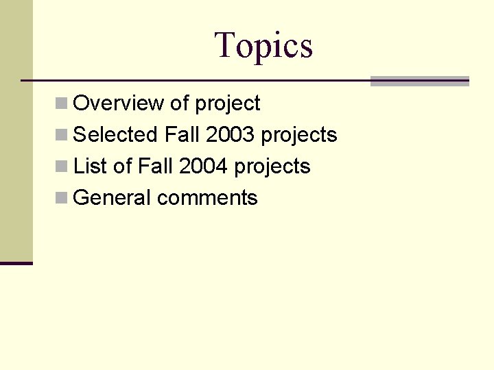 Topics n Overview of project n Selected Fall 2003 projects n List of Fall