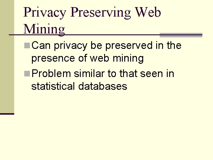 Privacy Preserving Web Mining n Can privacy be preserved in the presence of web
