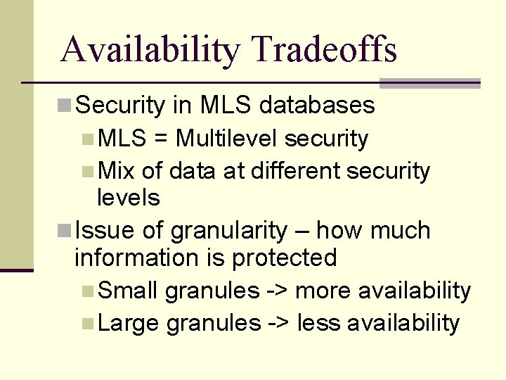 Availability Tradeoffs n Security in MLS databases n MLS = Multilevel security n Mix