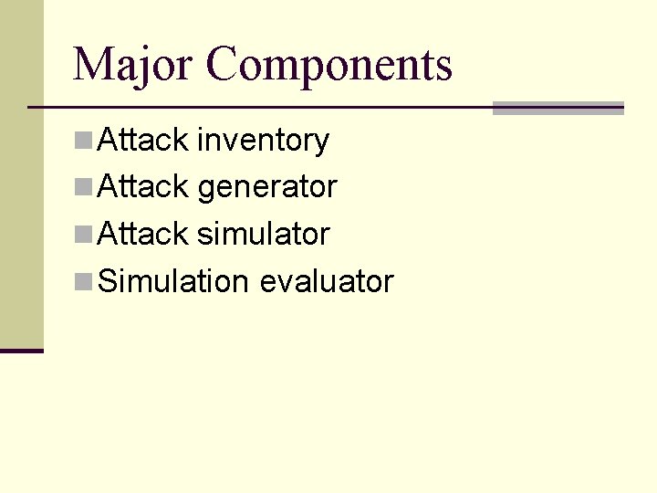 Major Components n Attack inventory n Attack generator n Attack simulator n Simulation evaluator