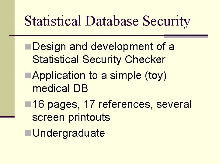 Statistical Database Security n Design and development of a Statistical Security Checker n Application
