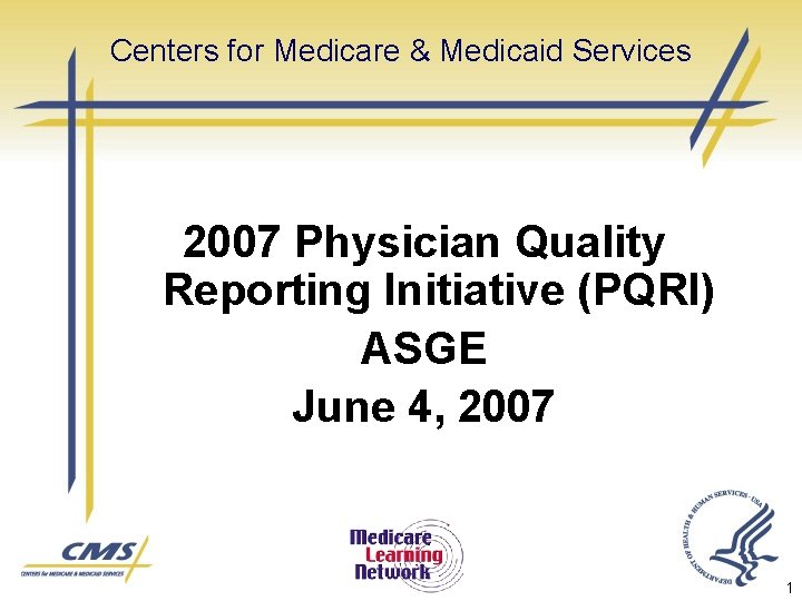 Centers for Medicare & Medicaid Services 2007 Physician Quality Reporting Initiative (PQRI) ASGE June