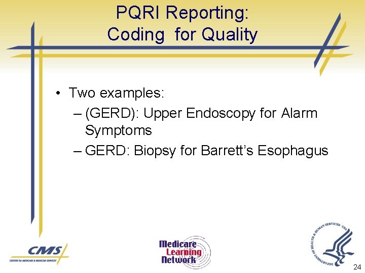 PQRI Reporting: Coding for Quality • Two examples: – (GERD): Upper Endoscopy for Alarm