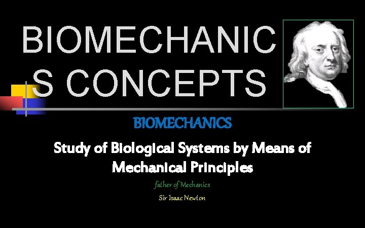 BIOMECHANIC S CONCEPTS BIOMECHANICS Study of Biological Systems by Means of Mechanical Principles father