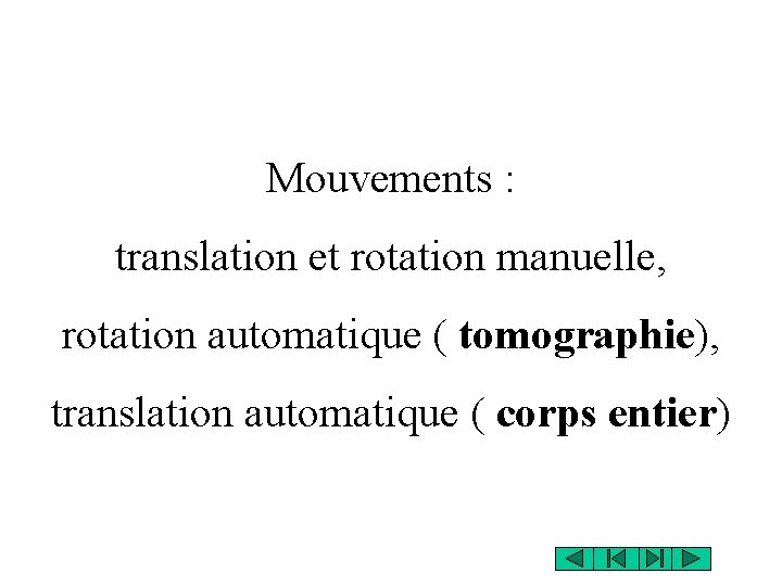 Mouvements : translation et rotation manuelle, rotation automatique ( tomographie), translation automatique ( corps