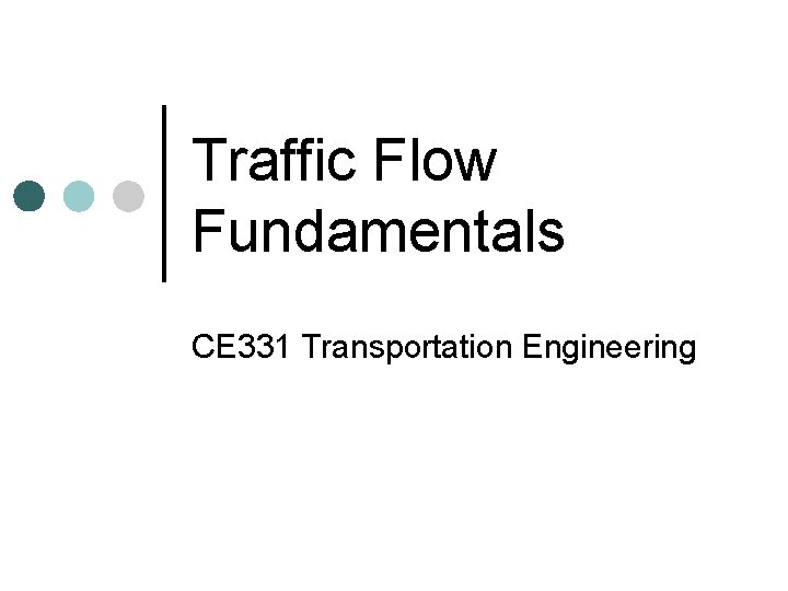 Traffic Flow Fundamentals CE 331 Transportation Engineering 