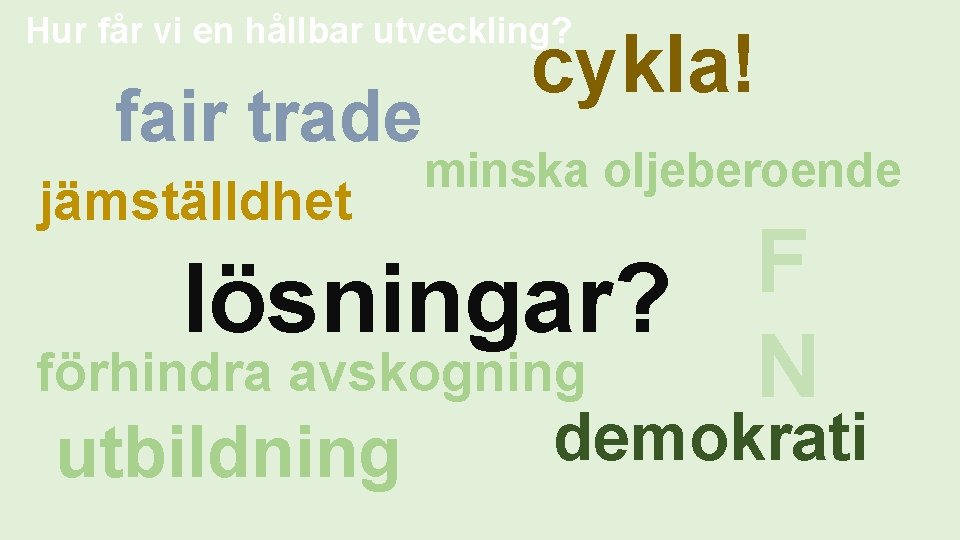 Hur får vi en hållbar utveckling? fair trade jämställdhet cykla! minska oljeberoende F lösningar?