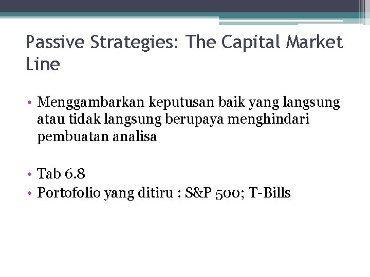 Passive Strategies: The Capital Market Line • Menggambarkan keputusan baik yang langsung atau tidak