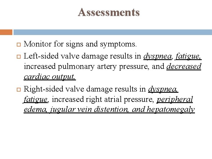 Assessments Monitor for signs and symptoms. Left-sided valve damage results in dyspnea, fatigue, increased