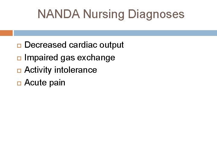 NANDA Nursing Diagnoses Decreased cardiac output Impaired gas exchange Activity intolerance Acute pain 