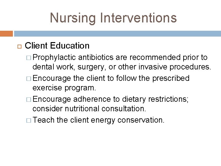 Nursing Interventions Client Education � Prophylactic antibiotics are recommended prior to dental work, surgery,