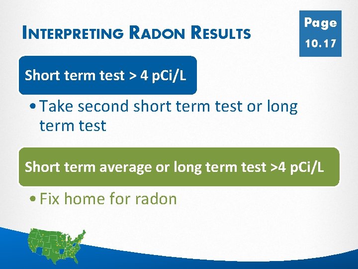 INTERPRETING RADON RESULTS Page 10. 17 Short term test > 4 p. Ci/L •