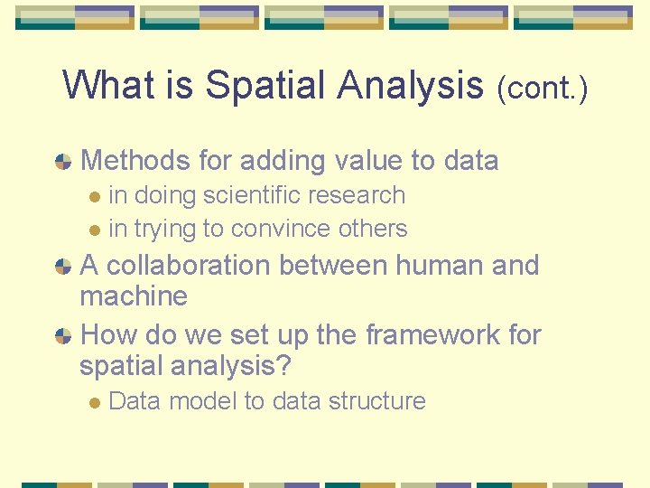 What is Spatial Analysis (cont. ) Methods for adding value to data in doing