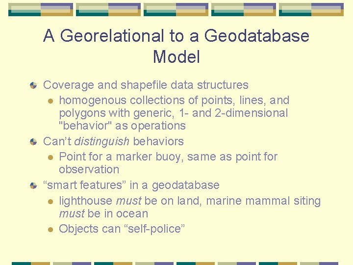 A Georelational to a Geodatabase Model Coverage and shapefile data structures l homogenous collections