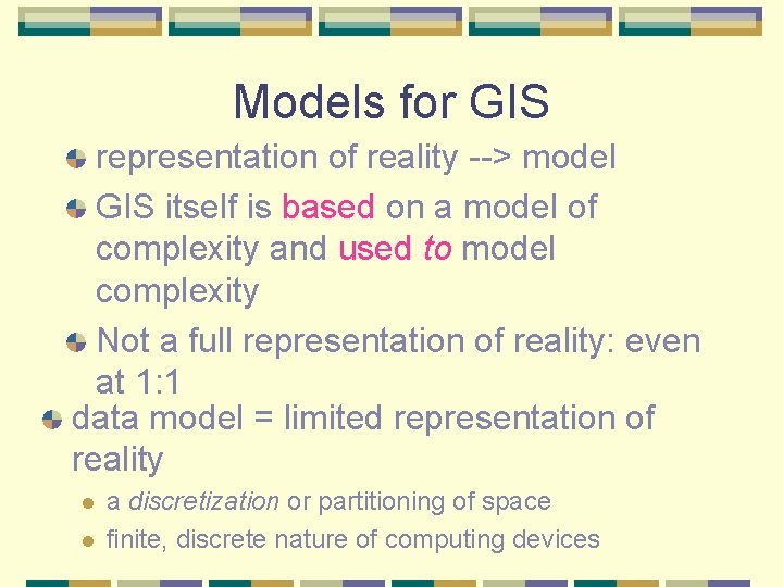 Models for GIS representation of reality --> model GIS itself is based on a