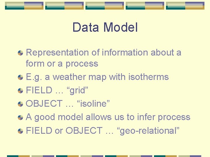 Data Model Representation of information about a form or a process E. g. a