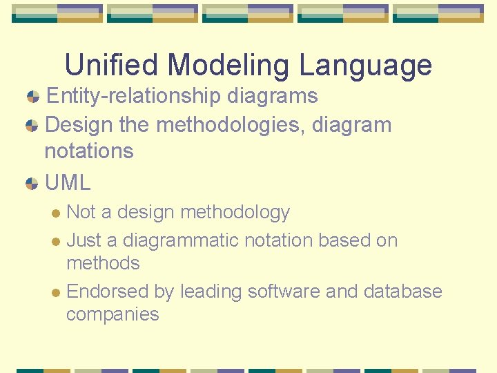 Unified Modeling Language Entity-relationship diagrams Design the methodologies, diagram notations UML Not a design