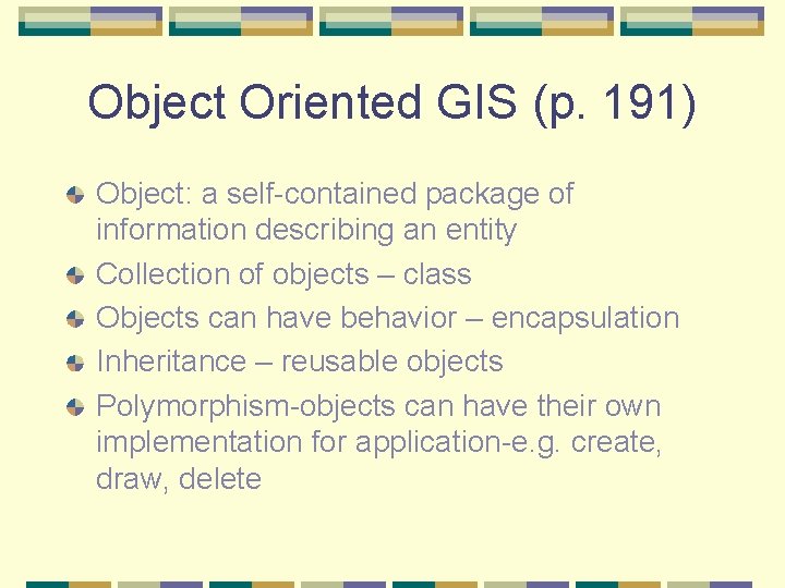 Object Oriented GIS (p. 191) Object: a self-contained package of information describing an entity