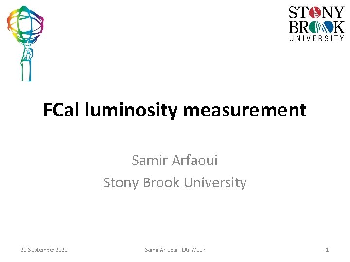 FCal luminosity measurement Samir Arfaoui Stony Brook University 21 September 2021 Samir Arfaoui -