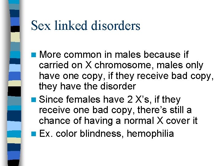 Sex linked disorders n More common in males because if carried on X chromosome,