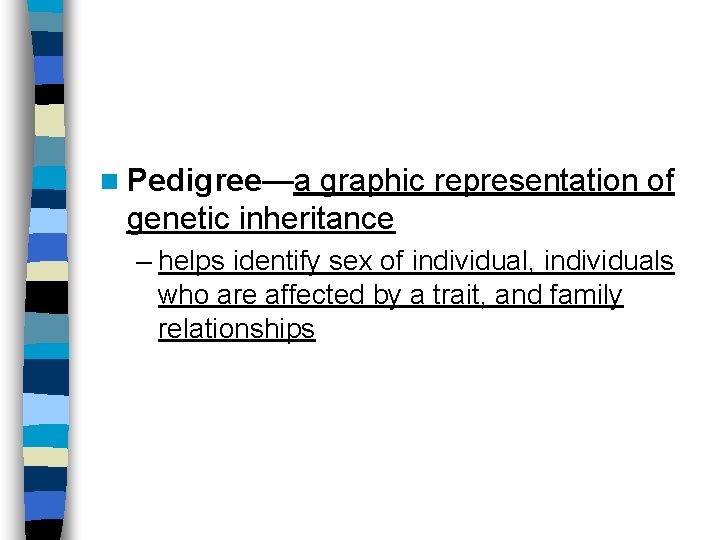 n Pedigree—a graphic representation of genetic inheritance – helps identify sex of individual, individuals