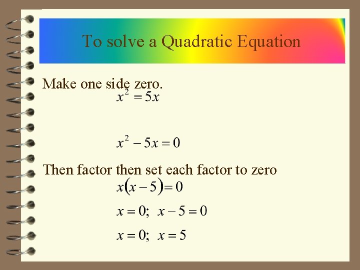 To solve a Quadratic Equation Make one side zero. Then factor then set each