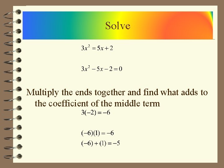Solve Multiply the ends together and find what adds to the coefficient of the