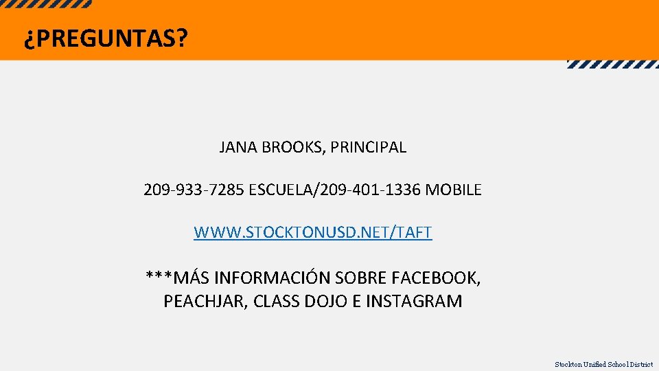 ¿PREGUNTAS? JANA BROOKS, PRINCIPAL 209 -933 -7285 ESCUELA/209 -401 -1336 MOBILE WWW. STOCKTONUSD. NET/TAFT