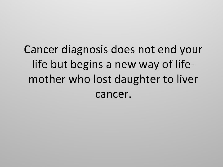 Cancer diagnosis does not end your life but begins a new way of lifemother