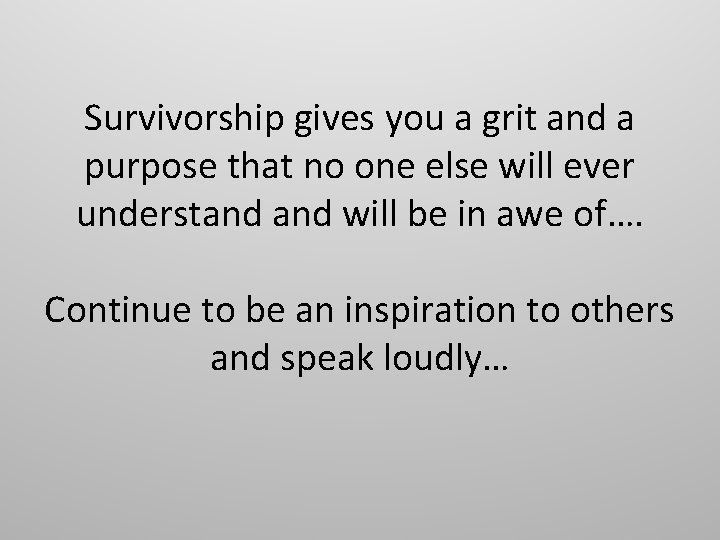 Survivorship gives you a grit and a purpose that no one else will ever