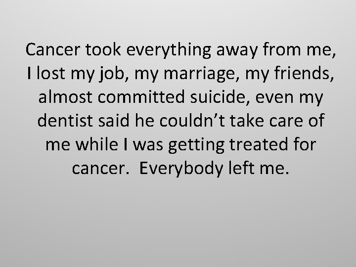 Cancer took everything away from me, I lost my job, my marriage, my friends,