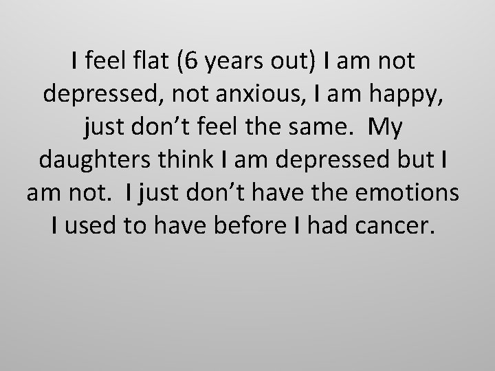 I feel flat (6 years out) I am not depressed, not anxious, I am