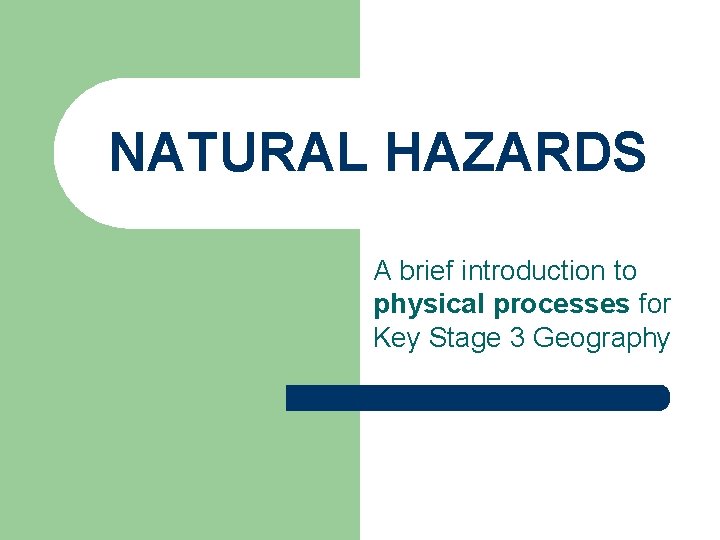 NATURAL HAZARDS A brief introduction to physical processes for Key Stage 3 Geography 