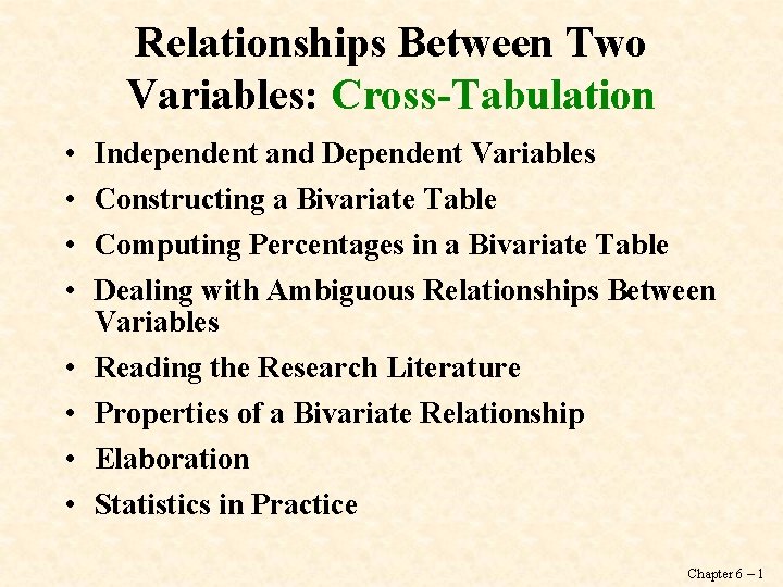 Relationships Between Two Variables: Cross-Tabulation • • Independent and Dependent Variables Constructing a Bivariate