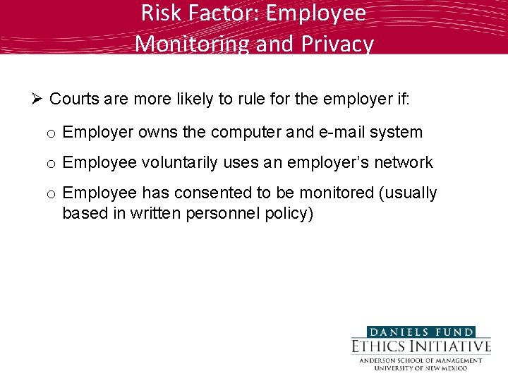 Risk Factor: Employee Monitoring and Privacy Ø Courts are more likely to rule for