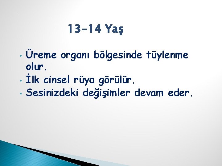 13 -14 Yaş • • • Üreme organı bölgesinde tüylenme olur. İlk cinsel rüya