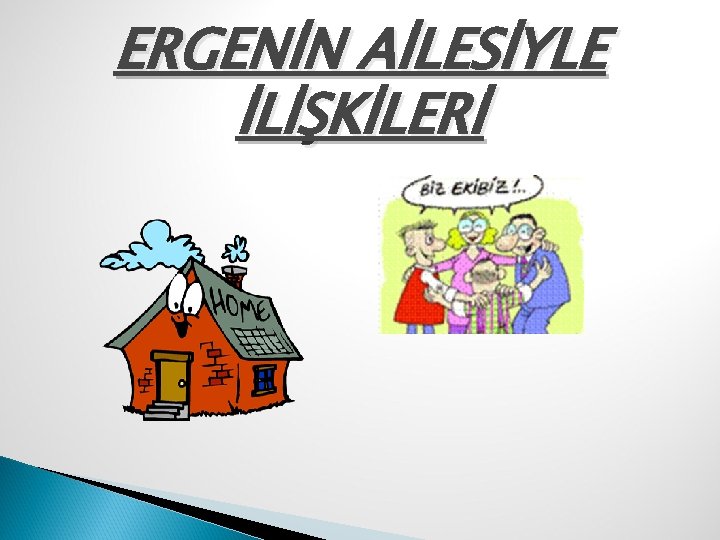 ERGENİN AİLESİYLE İLİŞKİLERİ 