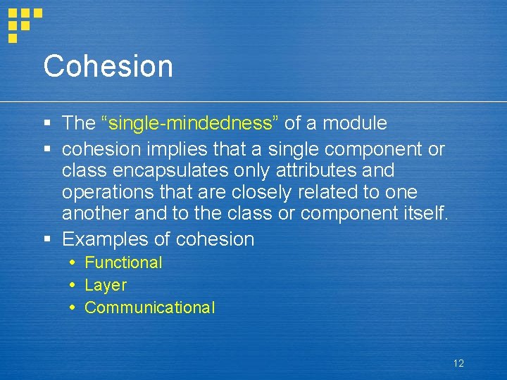 Cohesion § The “single-mindedness” of a module § cohesion implies that a single component