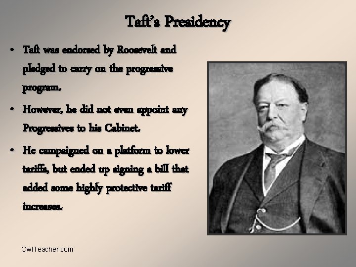 Taft’s Presidency • Taft was endorsed by Roosevelt and pledged to carry on the