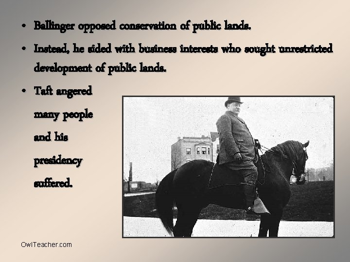  • • Ballinger opposed conservation of public lands. Instead, he sided with business