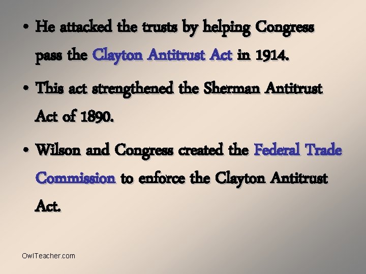  • He attacked the trusts by helping Congress pass the Clayton Antitrust Act