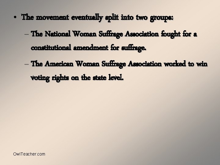 • The movement eventually split into two groups: – The National Woman Suffrage